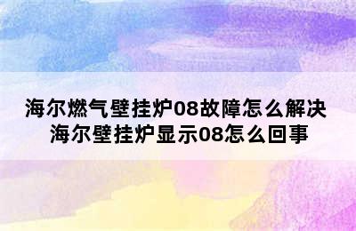 海尔燃气壁挂炉08故障怎么解决 海尔壁挂炉显示08怎么回事